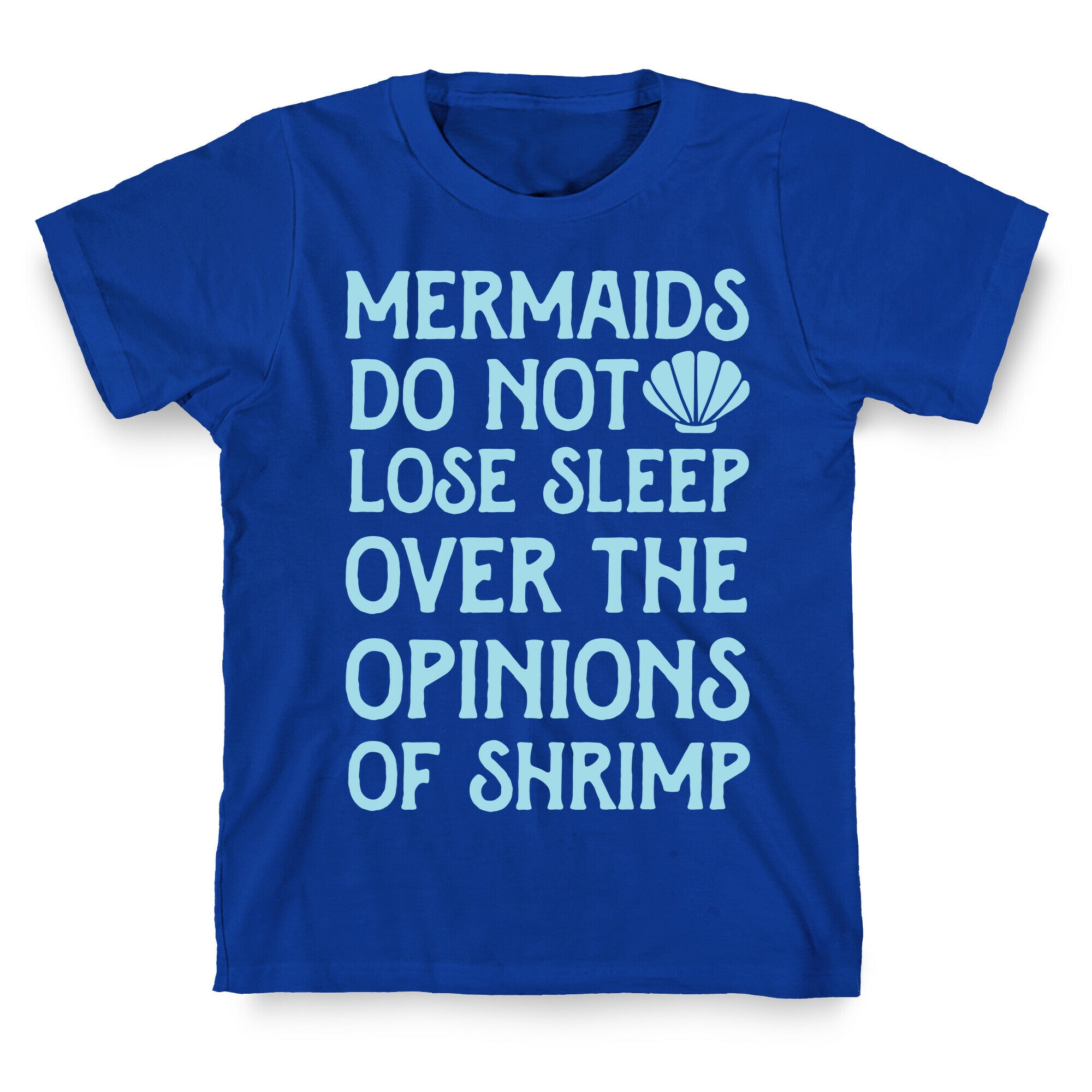 Mermaids Do Not Lose Sleep Over The Opinions Of Shrimp T-Shirt